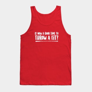 Is Now a Good Time To Throw a Fit? Tank Top